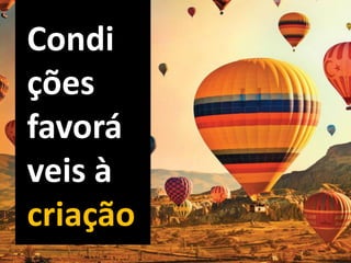 Condi
ções
favorá
veis à
criação
 