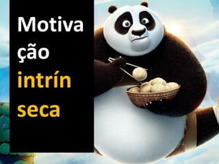 Motiva
ção
intrín
seca
 