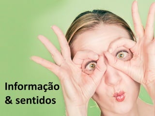 Informação
& sentidos
 