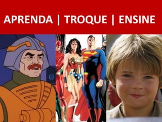 APRENDA | TROQUE | ENSINE
 