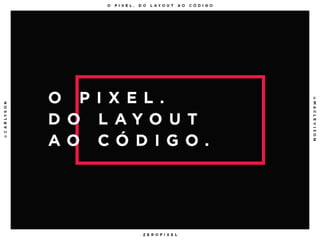 O Pixel. Do Layout ao Código.