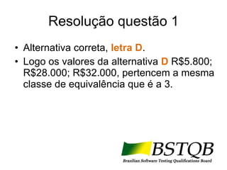Resolução questão 1 Alternativa correta,  letra D . Logo os valores da alternativa  D  R$5.800; R$28.000; R$32.000, pertencem a mesma classe de equivalência que é a 3. 
