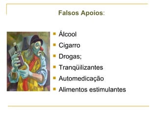 Falsos Apoios : Álcool Cigarro Drogas; Tranqüilizantes Automedicação Alimentos estimulantes 