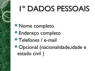 11º DDAADDOOSS PPEESSSSOOAAIISS 
Nome completo 
Endereço completo 
Telefones / e-mail 
Opcional (nacionalidade,idade e 
estado civil ) 
 