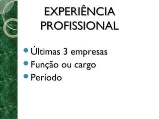 EEXXPPEERRIIÊÊNNCCIIAA 
PPRROOFFIISSSSIIOONNAALL 
Últimas 3 empresas 
Função ou cargo 
Período 
 
