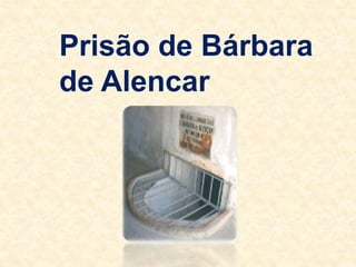 Prisão de Bárbara
de Alencar
 