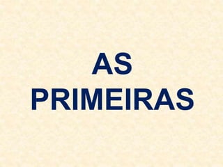 AS
PRIMEIRAS
 