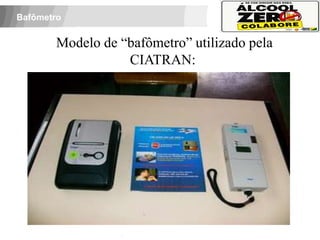 Bafômetro


          Modelo de “bafômetro” utilizado pela
                     CIATRAN:




 APOIO:
 