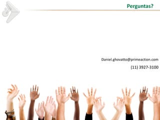 Perguntas?




     Daniel.ghovatto@primeaction.com
                    (11) 3927-3100




28
 