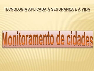 TECNOLOGIA APLICADA À SEGURANÇA E À VIDA
 