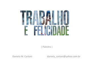 | Palestra |
Daniela M. Cartoni daniela_cartoni@yahoo.com.br
 