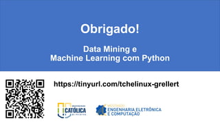 Obrigado!
Data Mining e
Machine Learning com Python
https://tinyurl.com/tchelinux-grellert
 