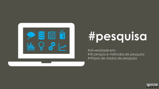 #pesquisa
#diversidade em:
##campos e métodos de pesquisa
##tipos de dados de pesquisa
 
