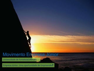 Movimento Empresa Júnior
Universidade de Fortaleza(UNIFOR)

Empresa Júnior: Uma oportunidade de Empreender!
 