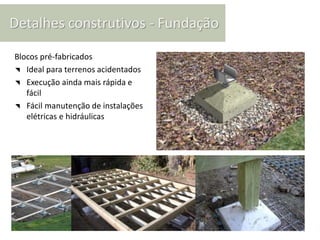 Detalhes construtivos - Fundação

Blocos pré-fabricados
◥ Ideal para terrenos acidentados
◥ Execução ainda mais rápida e
   fácil
◥ Fácil manutenção de instalações
   elétricas e hidráulicas
 