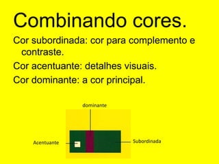 Combinando cores.Cor subordinada: cor para complemento e contraste.Cor acentuante: detalhes visuais.Cor dominante: a cor principal.dominanteSubordinadaAcentuante