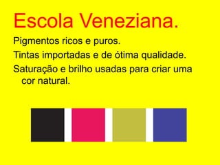 Escola Veneziana.Pigmentos ricos e puros.Tintas importadas e de ótima qualidade.Saturação e brilho usadas para criar uma cor natural.