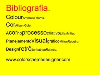 Bibliografia.ColourAmbrose Harris.CorAlison Cole.AcornoprocessocriativoLilianMiller.PlanejamentovisualgráficoMiltonRobeiro.DesignretrôJonhathanRaimes.www.colorschemedesigner.com