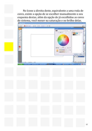  


         No ícone a direita deste, equivalente a uma roda de 


                                                           
    cores, existe a opção de se escolher manualmente o seu 
    esquema destas, além da opção de já escolhidas as cores 
    do sistema, você mexer na saturação e no brilho delas.




         



                                                                12 
 