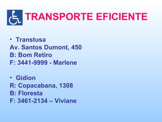 TRANSPORTE EFICIENTE Transtusa Av. Santos Dumont, 450 B: Bom Retiro F: 3441-9999 - Marlene Gidion R: Copacabana, 1308 B: Floresta F: 3461-2134 – Viviane 