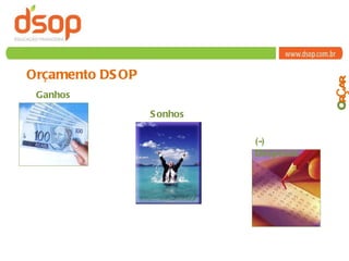Orçamento DSOP Ganhos Sonhos (-) Despesas O rçar 