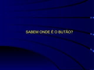 SABEM ONDE É O BUTÃO? 