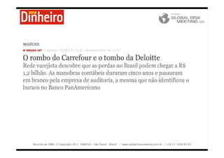 Restrito ao GRM. © Copyright 2011. DARYUS – São Paulo – Brasil. | www.globalriskmeeting.com.br | +55 11 3285-6539
Restrito ao GRM. © Copyright 2011. DARYUS – São Paulo – Brasil. | www.globalriskmeeting.com.br | +55 11 3285-6539
 