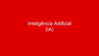 Inteligência Artificial
(IA)
 