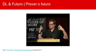 DL & Futuro | Prever o futuro
Fonte : Yann LeCun - Power & Limits of Deep Learning (novembro 2017)
 
