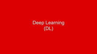 Deep Learning
(DL)
 