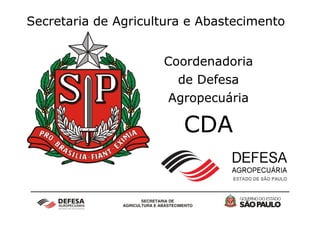 Secretaria de Agricultura e AbastecimentoSecretaria de Agricultura e Abastecimento
CoordenadoriaCoordenadoria
de Defesade Defesa
AgropecuáriaAgropecuária
CDACDACDACDA
 