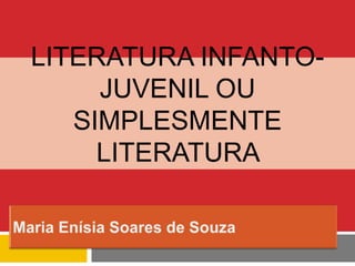 LITERATURA INFANTO-
     JUVENIL OU
   SIMPLESMENTE
     LITERATURA
 