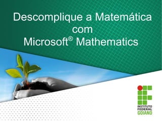 Descomplique a Matemática
           com
          ®
 Microsoft Mathematics
 