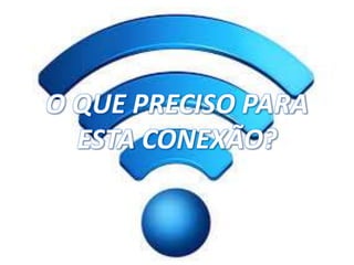 O QUE PRECISO PARA
ESTA CONEXÃO?
 