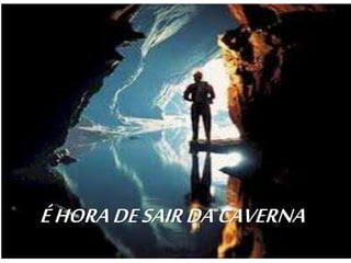 ÉHORADESAIRDACAVERNA.
 