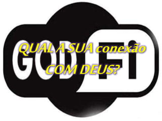 QUALASUAconexão
COMDEUS?
 