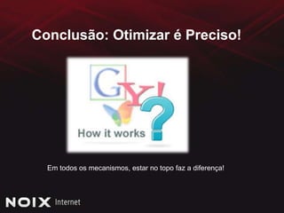  36% dão maior credibilidade à primeira posição(Fonte: Folha Online)...SEO faz a diferença até depois de você anunciar online! 27% realizam uma busca sobre o produto ou empresa depois de       visualizar alguma propaganda online