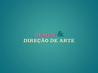 DESIGN&
DIREÇÃO DE ARTE
 