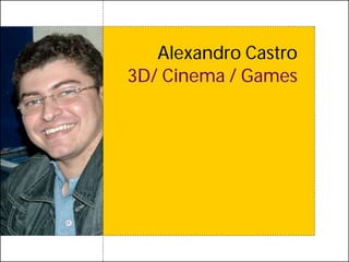 Alexandro Castro
3D/ Cinema / Games
 