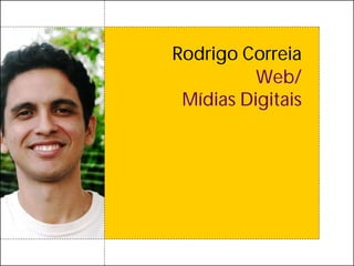 Rodrigo Correia
          Web/
 Mídias Digitais
 