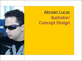Abraão Lucas
     Ilustrator/
Concept Design
 