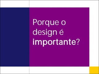 Porque o
design é
importante?
 
