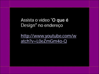 Assista o vídeo O que é
         no endereço

http://www.youtube.com/w
atch?v=L0eZmGm4o-Q
 
