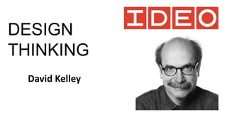 David Kelley
DESIGN
THINKING
 