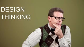 DESIGN
THINKING
 
