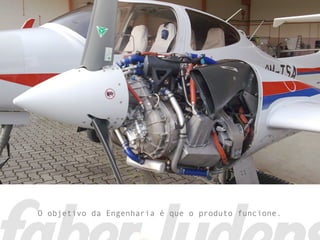 O objetivo da Engenharia é que o produto funcione.
 