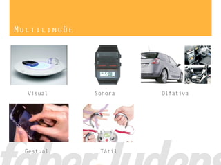 Multilingüe




  Visual      Sonora   Olfativa




  Gestual      Tátil
 