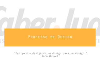Processo de Design


“Design é o design de um design para um design.”
                  John Heskett
 