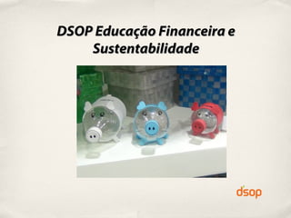 DSOP Educação Financeira eDSOP Educação Financeira e
SustentabilidadeSustentabilidade
 