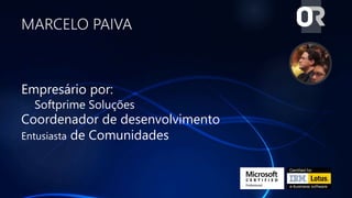 MARCELO PAIVA
Empresário por:
Softprime Soluções
Coordenador de desenvolvimento
Entusiasta de Comunidades
 